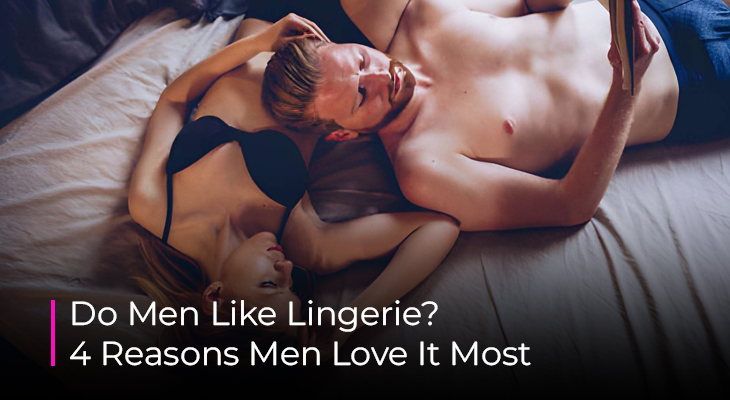 Men often like lingerie because it enhances confidence and personal style