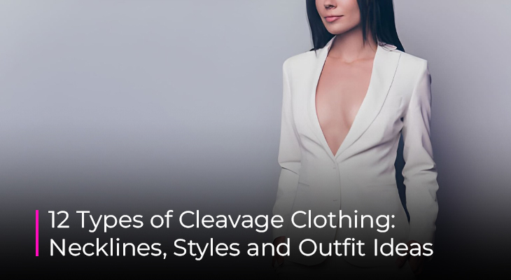 Types of cleavage clothing include necklines, styles, and outfits for every occasion.